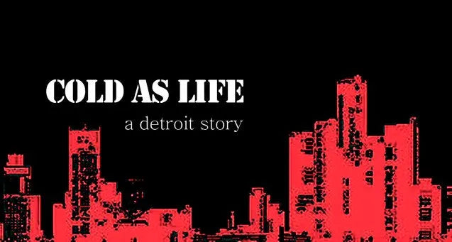 Cold as Life - "A Detroit Story"